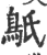 䲬(印刷字体·宋·广韵)