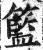 籃(印刷字体·明·洪武正韵)